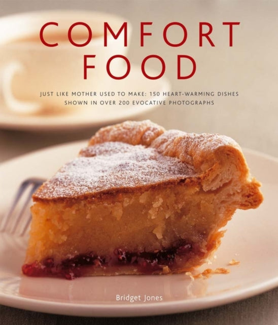 Comfort Food Just Like Mother Used to Make 150 HeartWarming Dishes Shown in Over 200 Evocative Photographs