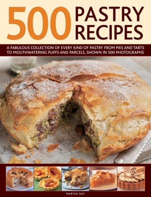 500 Pastry Recipes: A Fabulous Collection of Every Kind of Pastry from Pies and Tarts to Mouthwatering Puffs and Parcels, Shown in 500 Photographs