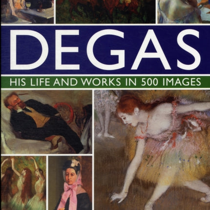 Degas: His Life and Works in 500 Images