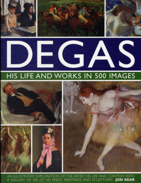 Degas: His Life and Works in 500 Images