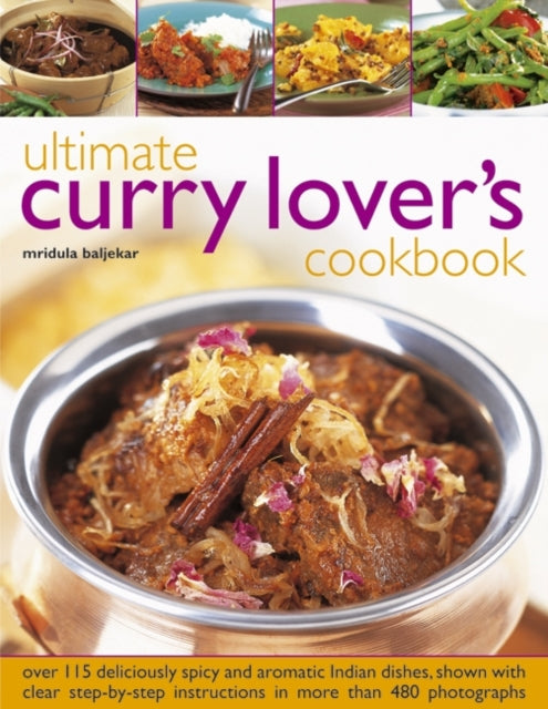 Ultimate Curry Lovers Cookbook Over 115 Deliciously Spicy and Aromatic Indian Dishes Shown with Clear Stepbystep Instructions in More Than 480 Photographs