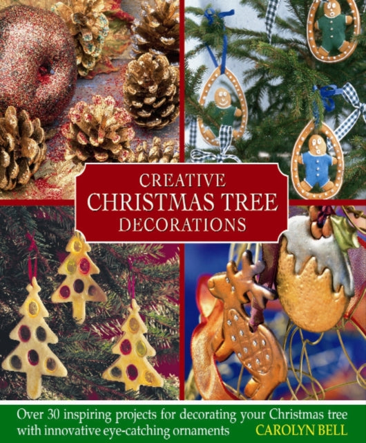 Creative Christmas Tree Decorations: Over 30 Inspiring Projects for Decorating Your Christmas Tree, with Innovative Eye-catching Ornaments