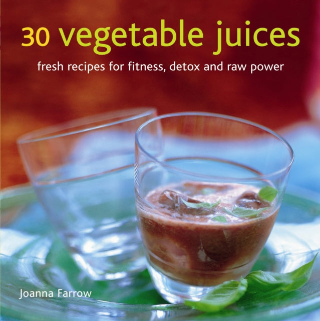 30 Vegetable Juices: Fresh Recipes for Fitness, Detox and Raw Power