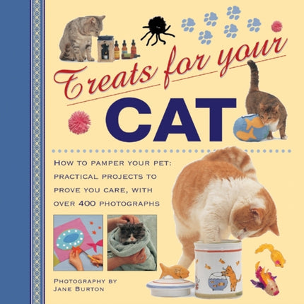 Treats for Your Cat: How to Pamper Your Pet: Practical Projects to Prove You Care, with Over 400 Photographs