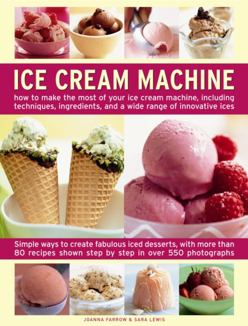 Ice Cream Machine: How to Make the Most of Your Ice Cream Machine, Including Techniques, Ingredients, and a Wide Range of Innovative Treats