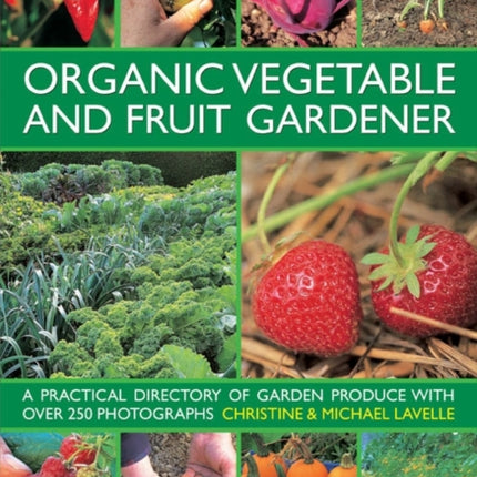 Organic Vegetable and Fruit Gardener: a Practical Directory of Garden Produce with Over 250 Photographs