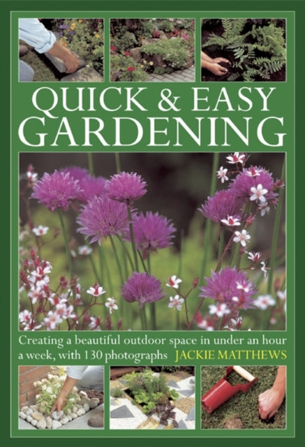 Quick & Easy Gardening: Creating a Beautiful Outdoor Space in Under an Hour a Week