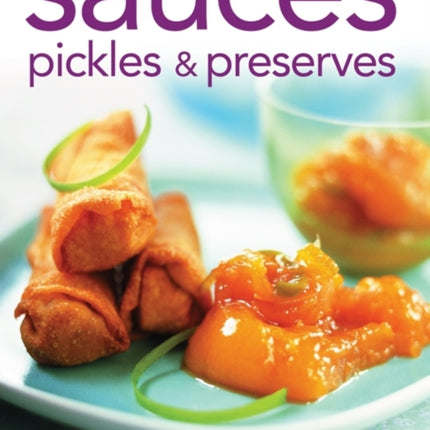 Sauces, Pickles & Preserves: More Than 400 Sauces, Salsas, Dips, Dressings, Jams, Jellies, Pickles, Preserves and Chutneys