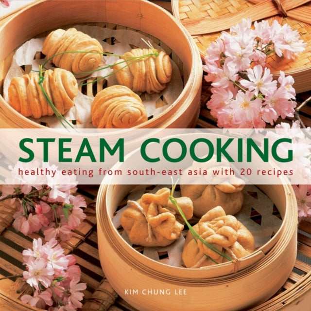 Steam Cooking: Healthy Eating from South-east Asia with 20 Recipes