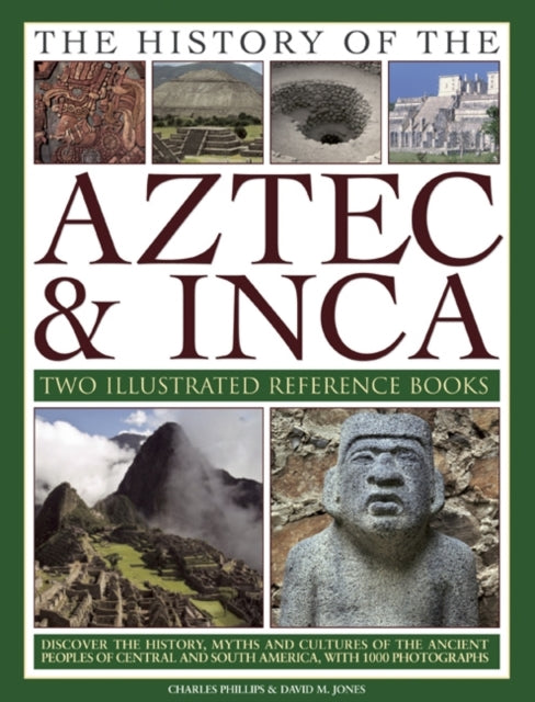 The History of the Atzec & Inca: Two Illustrated Reference Books: Discover the History, Myths and Cultures of the Ancient Peoples of Central and South America, with 1000 Photographs