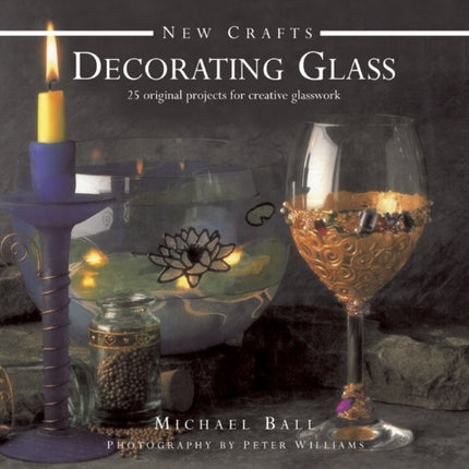 New Crafts: Decorating Glass: 25 Original Projects for Creative Glasswork