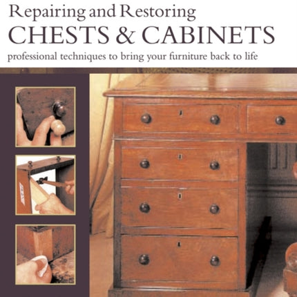 Furniture Care: Repairing and Restoring Chests & Cabinets: Professional Techniques to Bring Your Furniture Back to Life