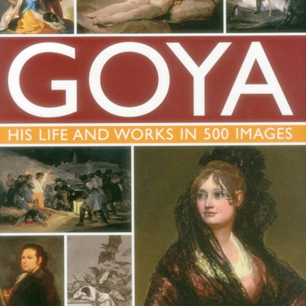 Goya: His Life & Works in 500 Images