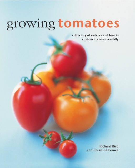 Growing Tomatoes A Directory of Varieties and How