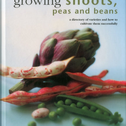 Growing Shoots, Peas and Beans: A Directory of Varieties and How to Cultivate Them Successfully