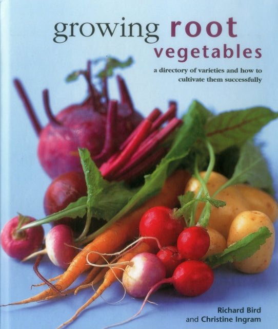 Growing Root Vegetables: A Directory of Varieties and How to Cultivate Them Successfully