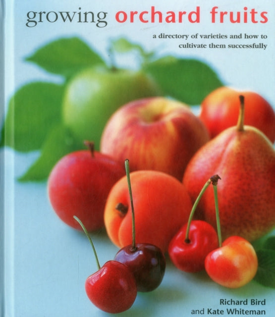 Growing Orchard Fruits: A Directory of Varieties and How to Cultivate Them Successfully.