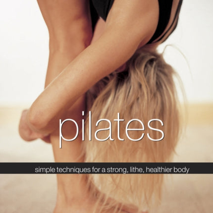 Pilates Simple Techniques for a Strong Lithe