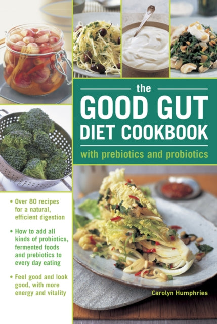 The Good Gut Diet Cookbook: with Prebiotics and Probiotics: How to add probiotic fermented foods and prebiotics to everyday eating, with 80 recipes for natural, efficient digestion