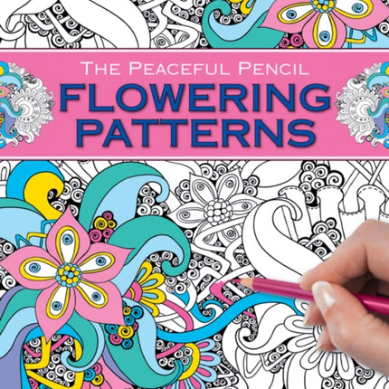 The Peaceful Pencil: Flowering Patterns: 75 Mindful Designs to Colour in