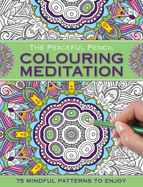 The Peaceful Pencil: Colouring Meditation: 75 Mindful Patterns to Enjoy