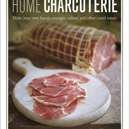 Home Charcuterie: Make your own bacon, sausages, salami and other cured meats