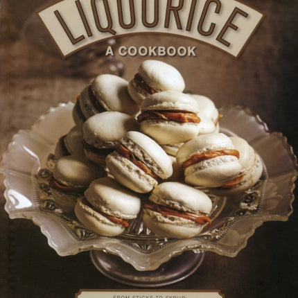 Liquorice: A Cookbook: From sticks to syrup: delicious sweet and savoury recipes