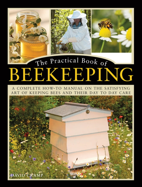 The Practical Book of Beekeeping: A complete how-to manual on the satisfying art of keeping bees and their day to day care