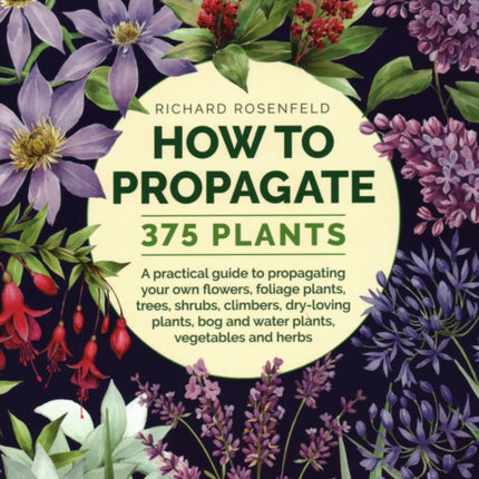 How to Propagate 375 Plants: A practical guide to propagating your own flowers, foliage plants, trees, shrubs, climbers, wet-loving plants, bog and water plants, vegetables and herbs