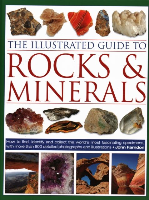 The Illustrated Guide to Rocks & Minerals: How to find, identify and collect the world’s most fascinating specimens, with over 800 detailed photographs