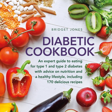 The Diabetic Cookbook: An expert guide to eating for Type 1 and Type 2 diabetes, with advice on nutrition and a healthy lifestyle, and with 170 delicious recipes