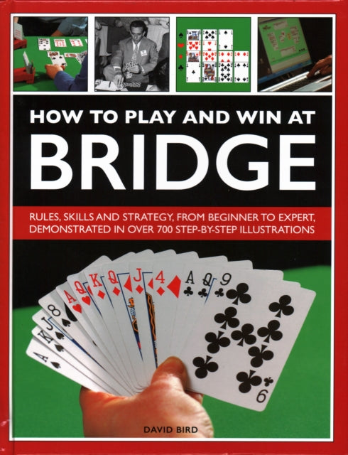 How to Play and Win at Bridge: Rules, skills and strategy, from beginner to expert, demonstrated in over 700 step-by-step illustrations