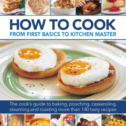 How to Cook: From first basics to kitchen master: The cook's guide to frying, baking, poaching, casseroling, steaming and roasting a fabulous range of 140 tasty recipes, with 800 step-by-step instructional photographs