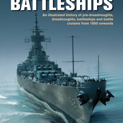 The Battleships, World Encyclopedia of: An illustrated history: pre-dreadnoughts, dreadnoughts, battleships and battle cruisers from 1860 onwards, with 500 archive photographs