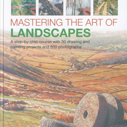 Mastering the Art of Landscapes: A step-by-step course with 30 drawing and painting projects and 800 photographs