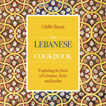 The Lebanese Cookbook: Exploring the food of Lebanon, Syria and Jordan