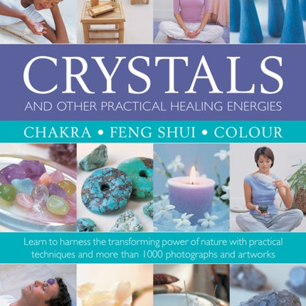 Crystals and other Practical Healing Energies: Chakra, Feng Shui, Colour: Learn to harness the transforming power of nature with practical techniques and over 1000 photographs and artworks