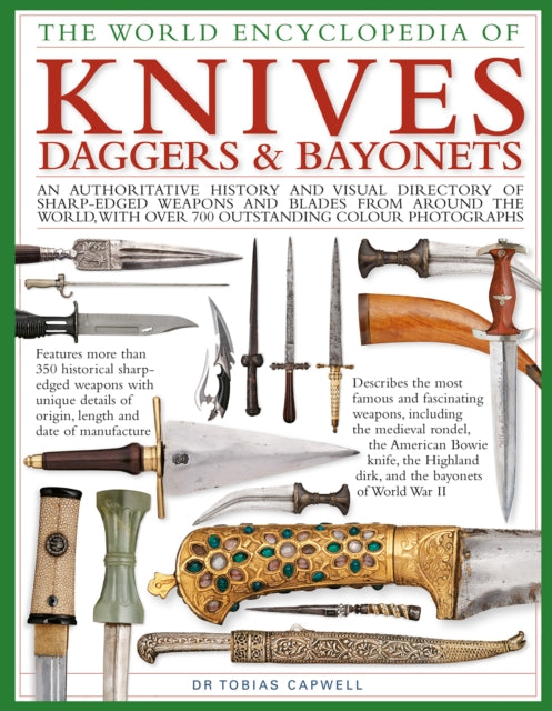 Knives, Daggers & Bayonets, the World Encyclopedia of: An authoritative history and visual directory of sharp-edged weapons and blades from around the world, with more than 700 photographs