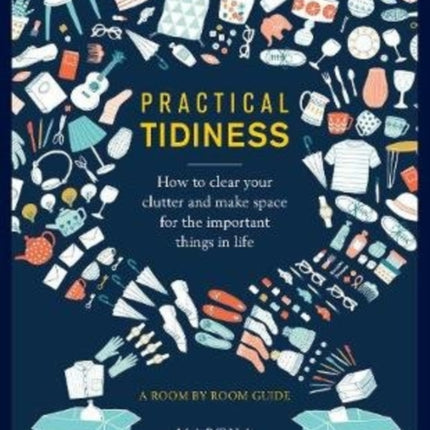 Practical Tidiness: How to clear your clutter and make space for the important things in life, a room by room guide