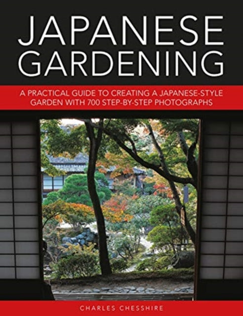 Japanese Gardening: A practical guide to creating a Japanese-style garden with 700 step-by-step photographs