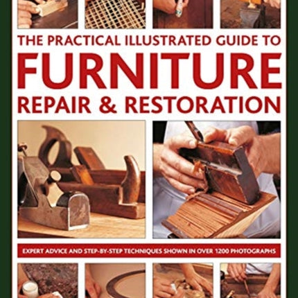 Furniture Repair & Restoration, The Practical Illustrated Guide to: Expert advice and step-by-step techniques in over 1200 photographs