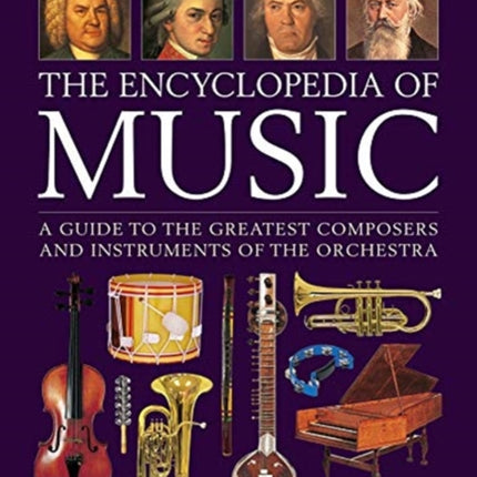 Music, The Encyclopedia of: A guide to the greatest composers and the instruments of the orchestra