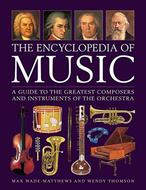 Music, The Encyclopedia of: A guide to the greatest composers and the instruments of the orchestra