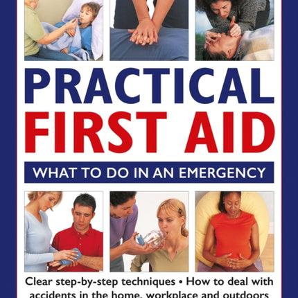 Practical First Aid: What to do in an emergency