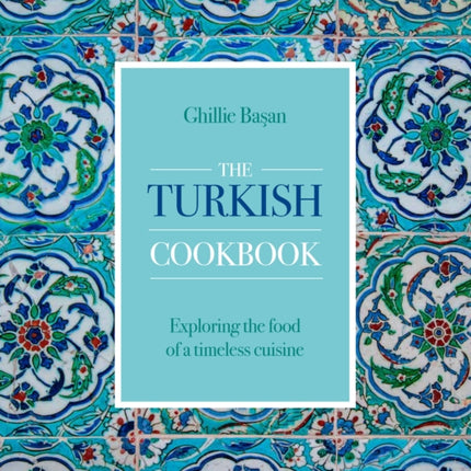 The Turkish Cookbook: Exploring the food of a timeless cuisine