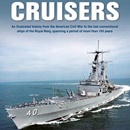 Cruisers, The World Enyclopedia of: An illustrated history from the American Civil War to the last conventional ships of the Royal Navy, spanning a period of more than 150 years