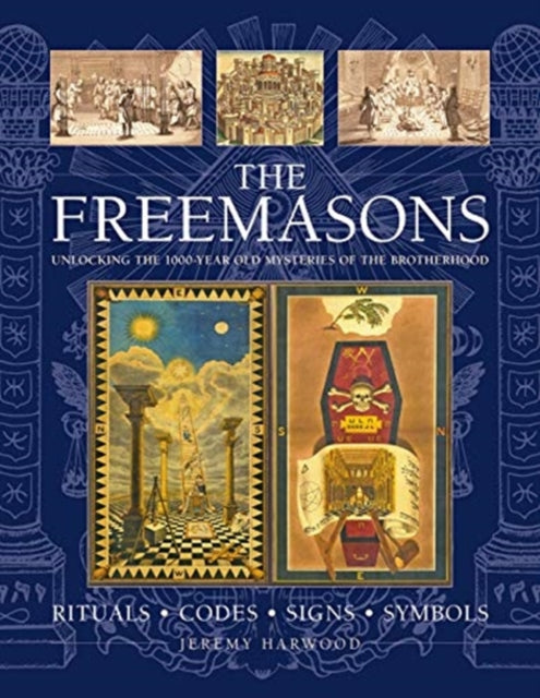 THE FREEMASONS: RITUALS • CODES • SIGNS • SYMBOLS: Unlocking the 1000-year old mysteries of the Brotherhood