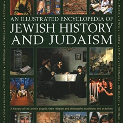 Jewish History and Judaism: An Illustrated Encyclopedia of: A history of the Jewish people, their religion and philosophy, traditions and practices