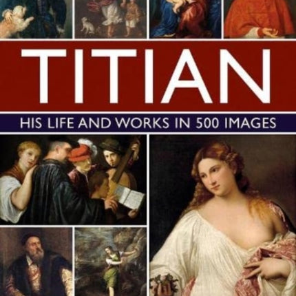 Titian His Life and Works in 500 Images