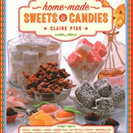 Home-made Sweets & Candies: 150 traditional treats to make, shown step by step: sweets, candies, toffees, caramels, fudges, candied fruits, nut brittles, nougats, marzipan, marshmallows, taffies, lollipops, truffles and chocolate confection